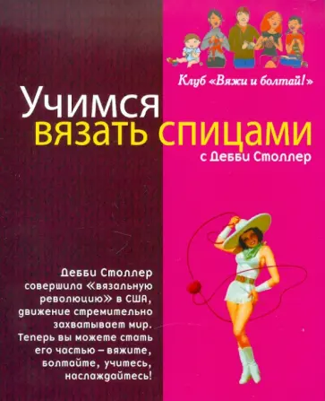 Дебби Столлер - Учимся вязать спицами с Дебби Столлер Дебби Столлер - Учимся вязать спицами с Дебби Столлер обложка книги