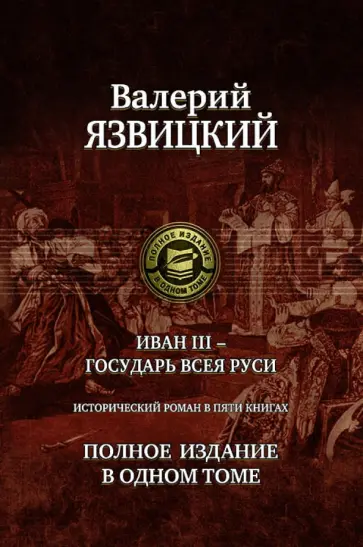 Валерий Язвицкий - Иван III - государь всея Руси. Полное издание в одном томе Валерий Язвицкий - Иван III - государь всея Руси. Полное издание в одном томе обложка книги