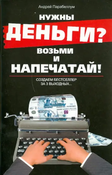 Андрей Парабеллум - Нужны деньги? Возьми и напечатай! Создаем бестселлер за 3 выходных... обложка книги