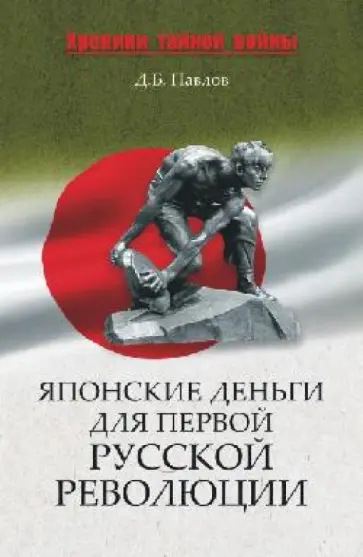 Дмитрий Павлов - Японские деньги и первая русская революция Дмитрий Павлов - Японские деньги и первая русская революция обложка книги