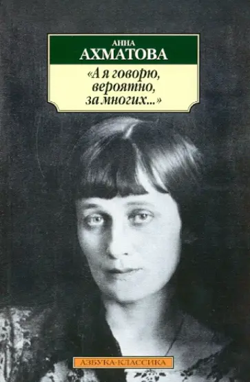Анна Ахматова - "А я говорю, вероятно, за многих..." обложка книги