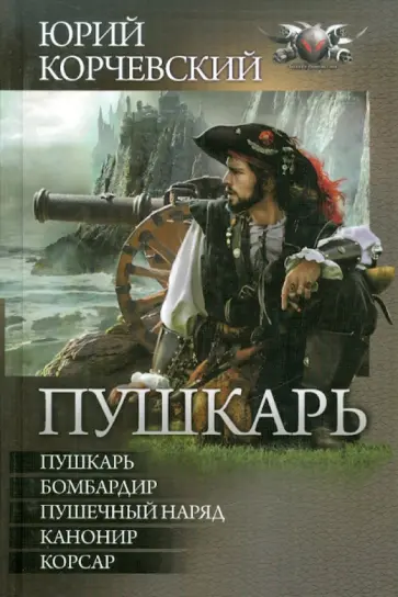 Юрий Корчевский - Пушкарь: Пушкарь. Бомбардир. Пушечный наряд. Канонир. Корсар обложка книги