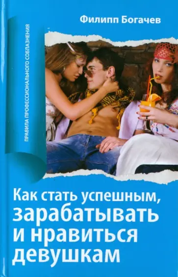 Филипп Богачев - Как стать успешным, зарабатывать и нравиться девушкам обложка книги