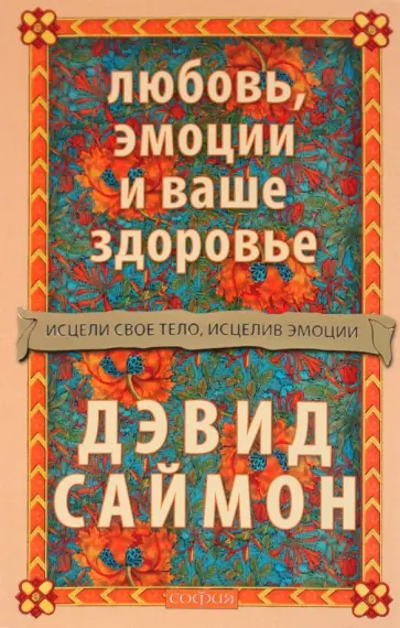 Саймон Дэвид - Любовь, эмоции и ваше здоровье : исцели свое тело, исцелив эмоции Саймон Дэвид - Любовь, эмоции и ваше здоровье : исцели свое тело, исцелив эмоции обложка книги