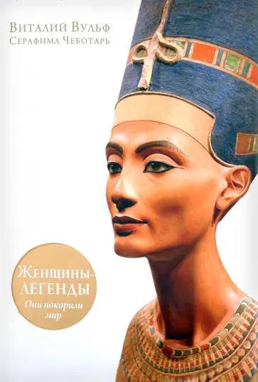 Вульф, Чеботарь - Женщины-легенды: они покорили мир Вульф, Чеботарь - Женщины-легенды: они покорили мир обложка книги