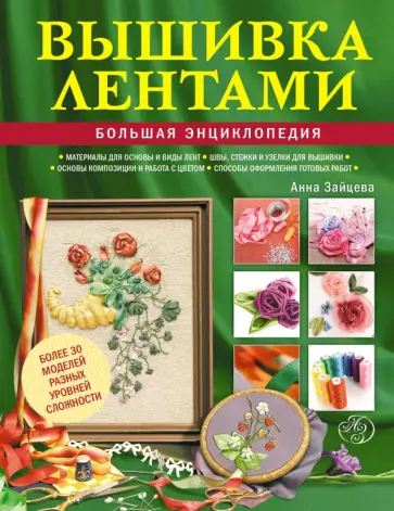 Анна Зайцева - Вышивка лентами. Большая энциклопедия Анна Зайцева - Вышивка лентами. Большая энциклопедия обложка книги