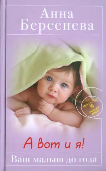 Берсенева Анна (Сотникова Татьяна Александровна) - А вот и я! Ваш малыш  до года обложка книги