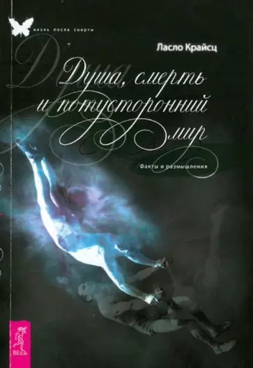Ласло Крайсц - Душа, смерть и потусторонний мир. Факты и размышления обложка книги