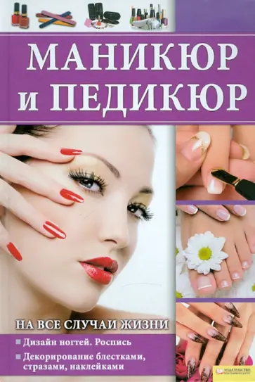 Маникюр и педикюр на все случаи жизни обложка книги