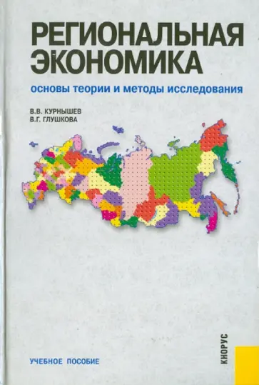 Курнышев, Глушкова - Региональная экономика. Основы теории и методы исследования. Учебное пособие Курнышев, Глушкова - Региональная экономика. Основы теории и методы исследования. Учебное пособие обложка книги