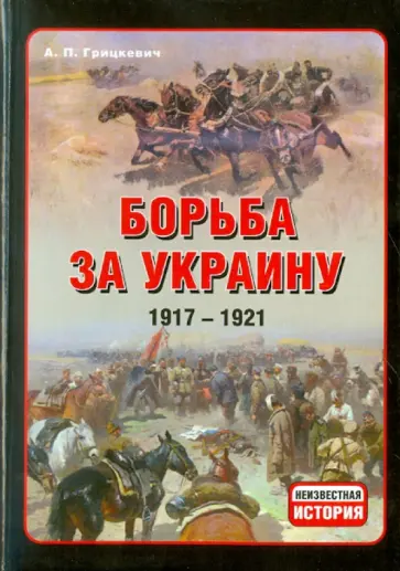 Анатолий Грицкевич - Борьба за Украину, 1917-1921 Анатолий Грицкевич - Борьба за Украину, 1917-1921 обложка книги