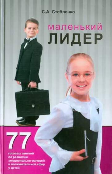 Светлана Стебленко - Маленький лидер. 77 готовых занятий по развитию эмоционально-волевой и познавательной сфер у детей Светлана Стебленко - Маленький лидер. 77 готовых занятий по развитию эмоционально-волевой и познавательной сфер у детей обложка книги