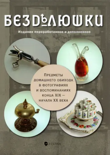Елена Лаврентьева - Безделюшки. Предметы домашнего обихода в фотографиях и воспоминаниях конца ХIХ - начала ХХ века Елена Лаврентьева - Безделюшки. Предметы домашнего обихода в фотографиях и воспоминаниях конца ХIХ - начала ХХ века обложка книги