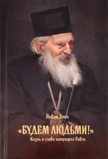 Янич Йован - Будем людьми! Жизнь и слово патриарха Павла Янич Йован - Будем людьми! Жизнь и слово патриарха Павла обложка книги