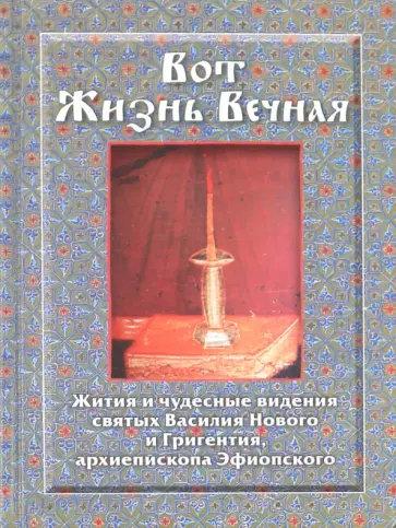 Вот Жизнь Вечная. Жития и чудесные видения святых Василия Нового и Григентия,архиепископа Эфиопского обложка книги