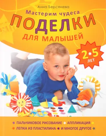 Анна Берсенева - Поделки для малышей 2-5 лет. Мастерим чудеса обложка книги
