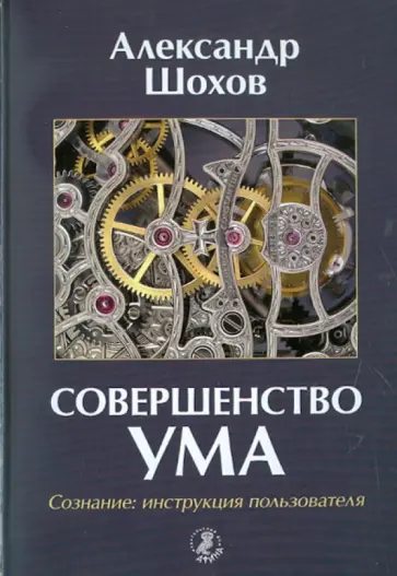 Александр Шохов - Совершенство ума. Сознание: инструкция пользователя Александр Шохов - Совершенство ума. Сознание: инструкция пользователя обложка книги