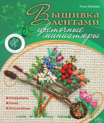 Анна Зайцева - Вышивка лентами: цветочные миниатюры Анна Зайцева - Вышивка лентами: цветочные миниатюры обложка книги
