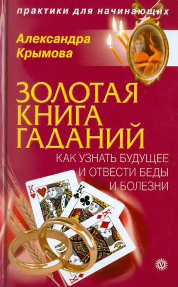 Александра Крымова - Золотая книга гаданий: как узнать будущее и отвести беды и болезни Александра Крымова - Золотая книга гаданий: как узнать будущее и отвести беды и болезни обложка книги