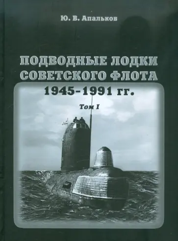 Юрий Апальков - Подводные лодки советского флота 1945-1991 гг. Монография, том 1 обложка книги