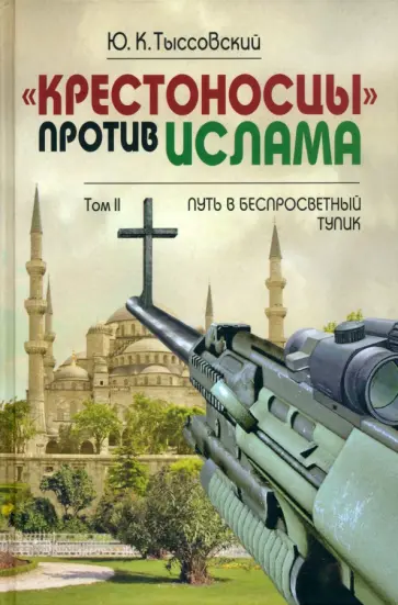 Юрий Тыссовский - "Крестоносцы" против ислама. Избранное. В 2-х томах. Том 2. Путь в беспросветный тупик обложка книги