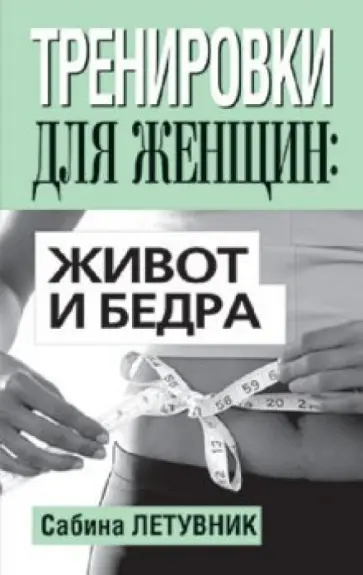 Сабина Летувник - Тренировки для женщин. Живот и бёдра Сабина Летувник - Тренировки для женщин. Живот и бёдра обложка книги