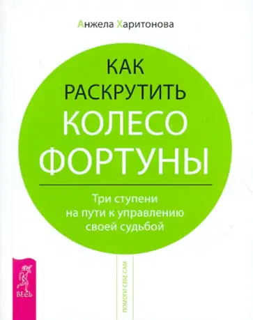 Анжела Харитонова - Как раскрутить колесо фортуны. Три ступени на пути к управлению своей судьбой Анжела Харитонова - Как раскрутить колесо фортуны. Три ступени на пути к управлению своей судьбой обложка книги