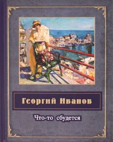 Георгий Иванов - Что-то сбудется Георгий Иванов - Что-то сбудется обложка книги