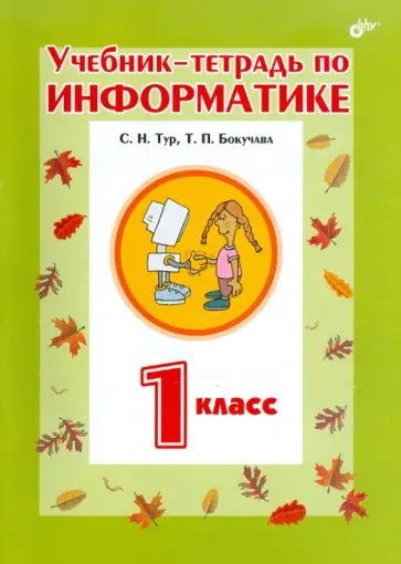 Бокучава, Тур - Информатика. 1 класс. Учебник-тетрадь Бокучава, Тур - Информатика. 1 класс. Учебник-тетрадь обложка книги