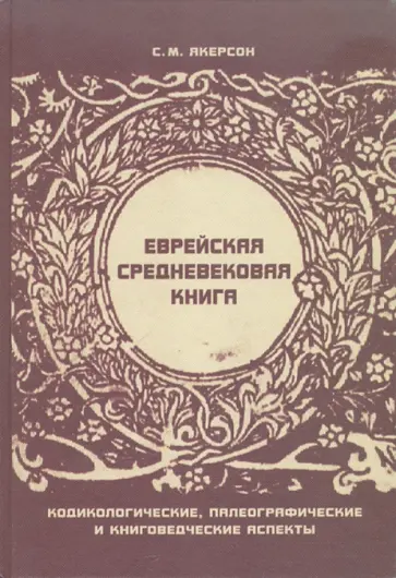 Семен Якерсон - Еврейская средневековая книга: Кодикологические, палеографические и книговедческие аспекты Семен Якерсон - Еврейская средневековая книга: Кодикологические, палеографические и книговедческие аспекты обложка книги