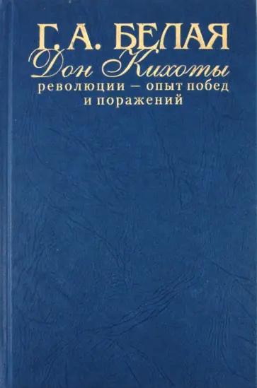 Г. Белая - Дон Кихоты революции - опыт побед и поражений обложка книги