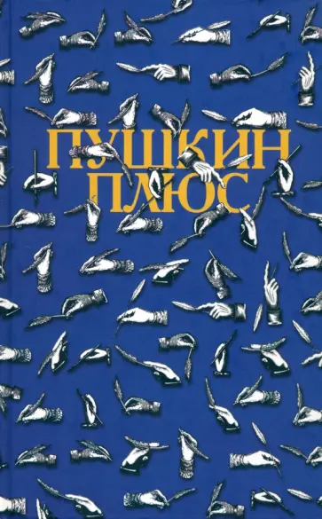 Пушкин плюс...: Незаконченные произведения А.С. Пушкина в продолжениях творческих читателей XIX-XX Пушкин плюс...: Незаконченные произведения А.С. Пушкина в продолжениях творческих читателей XIX-XX обложка книги