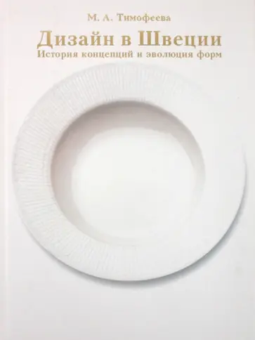Марина Тимофеева - Дизайн в Швеции. История концепций и эволюция форм Марина Тимофеева - Дизайн в Швеции. История концепций и эволюция форм обложка книги