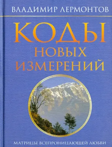 Владимир Лермонтов - Коды новых измерений. Матрицы Всепроницающей Любви обложка книги