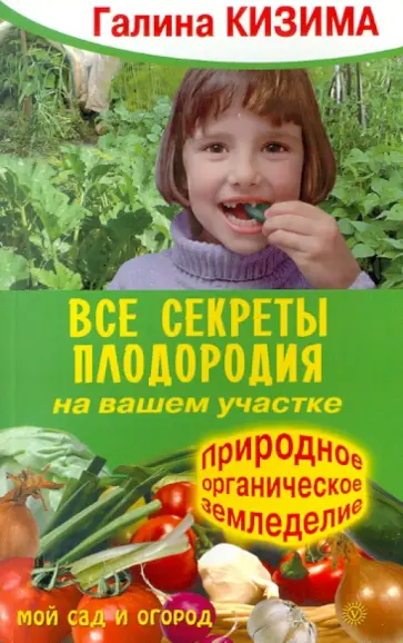 Галина Кизима - Все секреты плодородия на вашем участке. Природное органическое земледелие обложка книги