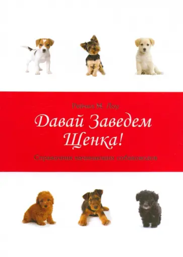 Рейчел Лоу - Давай заведем щенка! Справочник начинающих собаководов Рейчел Лоу - Давай заведем щенка! Справочник начинающих собаководов обложка книги