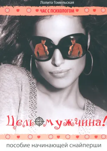 Лолита Гомельская - Цель - мужчина! Пособие начинающей снайперши обложка книги