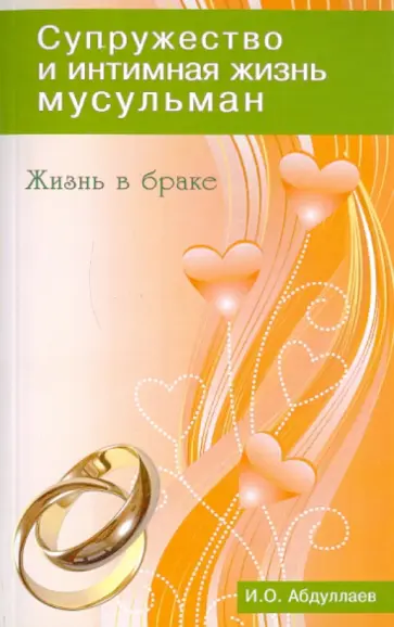 И. Абдуллаев - Жизнь в браке. Супружество и интимная жизнь мусульман И. Абдуллаев - Жизнь в браке. Супружество и интимная жизнь мусульман обложка книги