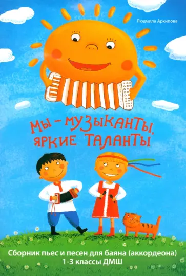 Людмила Архипова - Мы - музыканты, яркие таланты. Сборник пьес и песен для баяна. 1-3 классы обложка книги