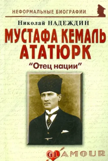 Николай Надеждин - Мустафа Кемаль Ататюрк: "Отец нации" Николай Надеждин - Мустафа Кемаль Ататюрк: "Отец нации" обложка книги