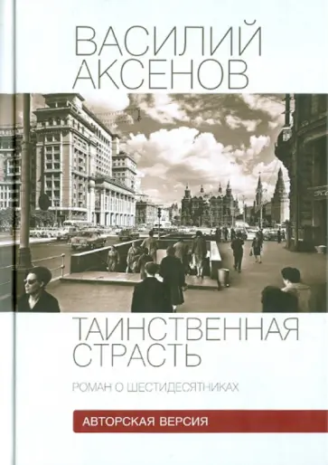 Василий Аксенов - Таинственная страсть. Роман о шестидесятниках. Том 1 обложка книги