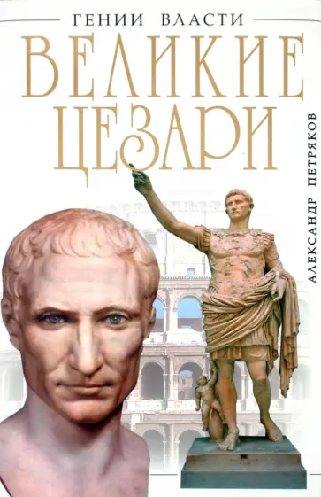 Александр Петряков - Великие Цезари. Творцы Римской Империи обложка книги