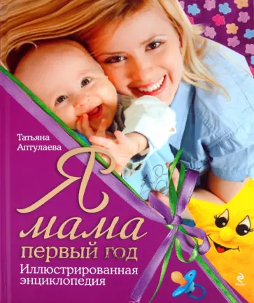 Татьяна Аптулаева - Я мама первый год. Иллюстрированная энциклопедия обложка книги