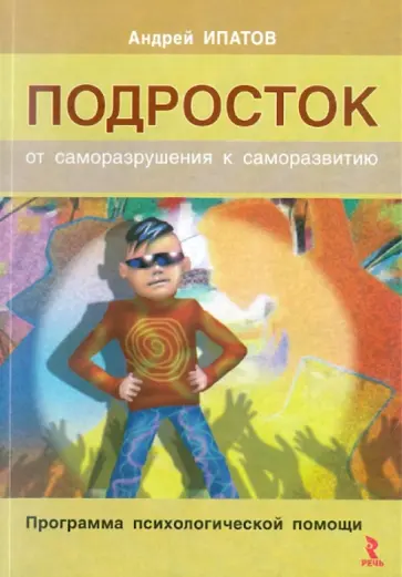 Андрей Ипатов - Подросток: от саморазрушения к саморазвитию. Программа психологической помощи. Монография Андрей Ипатов - Подросток: от саморазрушения к саморазвитию. Программа психологической помощи. Монография обложка книги