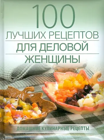 Галина Поскребышева - 100 лучших рецептов для деловой женщины обложка книги