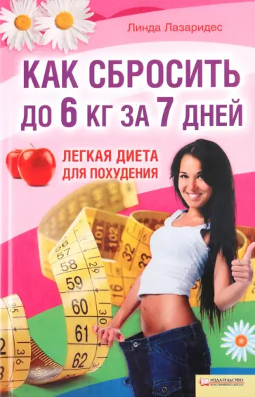 Линда Лазаридес - Как сбросить до 6 кг за 7 дней. Легкая диета для похудения Линда Лазаридес - Как сбросить до 6 кг за 7 дней. Легкая диета для похудения обложка книги