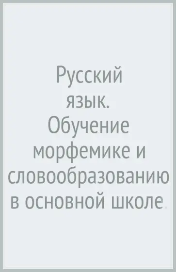 Светлана Львова - Русский язык. Обучение морфемике и словообразованию в основной школе. 5-9 классы Светлана Львова - Русский язык. Обучение морфемике и словообразованию в основной школе. 5-9 классы обложка книги