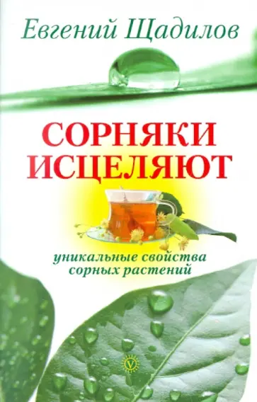 Евгений Щадилов - Сорняки исцеляют. Уникальные свойства сорных растений обложка книги