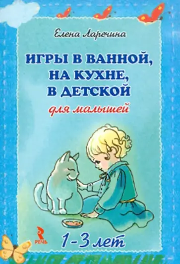 Елена Ларечина - Игры в ванной,на кухне,в детской для малышей 1-3 лет Елена Ларечина - Игры в ванной,на кухне,в детской для малышей 1-3 лет обложка книги