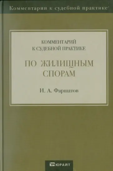 Иридий Фаршатов - Комментарий к судебной практике по жилищным спорам Иридий Фаршатов - Комментарий к судебной практике по жилищным спорам обложка книги
